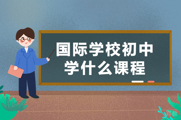 国际学校初中学什么课程-国际学校初中课程有哪些