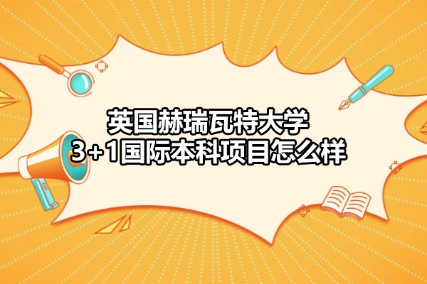 英国赫瑞瓦特大学3+1国际本科项目怎么样
