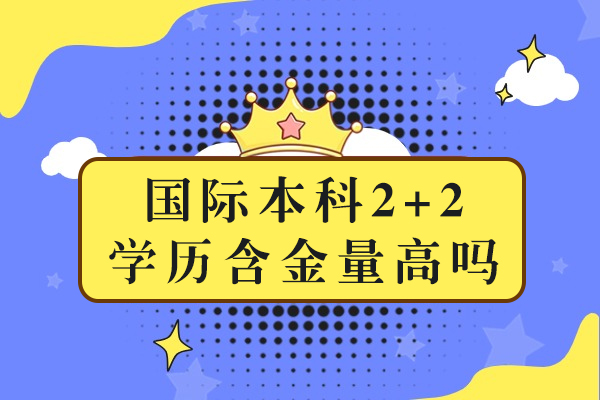 重慶國際本科2+2學(xué)歷含金量高嗎