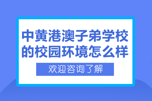 廣州中黃港澳子弟學(xué)校的校園環(huán)境怎么樣