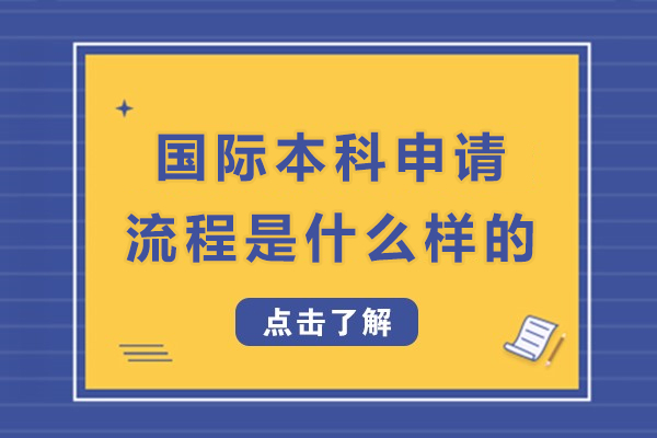 國(guó)際本科申請(qǐng)流程是什么樣的-國(guó)際本科申請(qǐng)流程是怎樣的