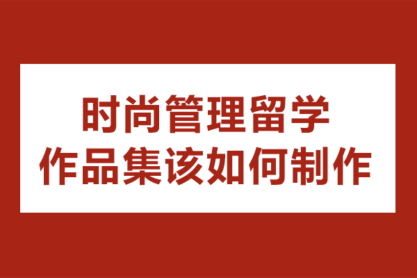 時尚管理留學作品集該如何制作-時尚管理作品集制作攻略