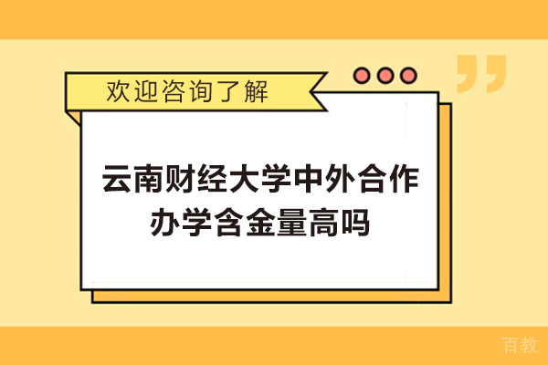 云南财经大学中外合作办学含金量高吗-云南财经大学的中外合作办学好吗