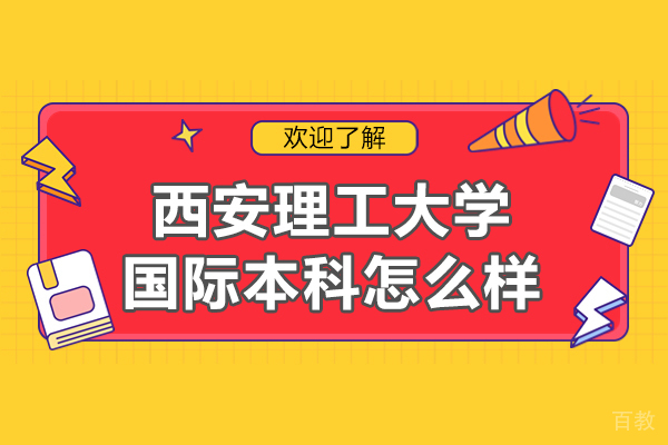 西安理工大学国际本科怎么样-好不好