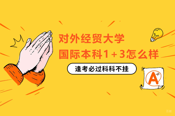 北京国际本科-北京对外经贸大学国际本科1+3怎么样