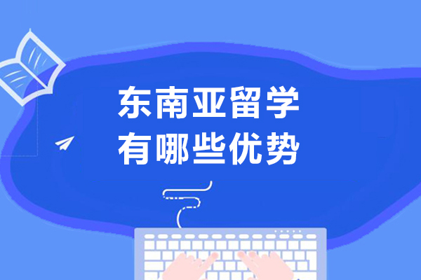 长沙东南亚留学有哪些优势