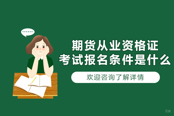 福州技能资格考证-福州期货从业资格证考试报名条件是什么-有哪些