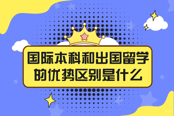 南昌国际本科和出国留学的优势区别是什么