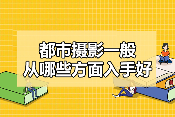 南昌都市摄影一般从哪些方面入手好-都市摄影培训机构怎么样