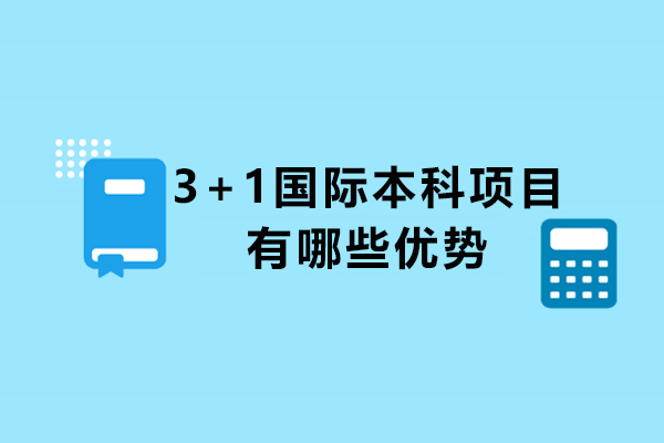 3+1國際本科項目有哪些優(yōu)勢-3+1國際本科項目有什么優(yōu)勢