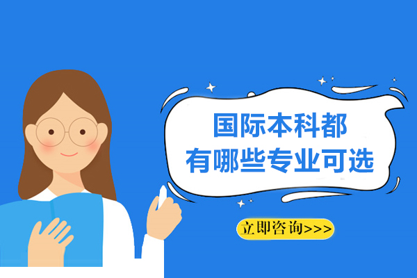 国际本科都有哪些专业可选-国际本科的专业有哪些