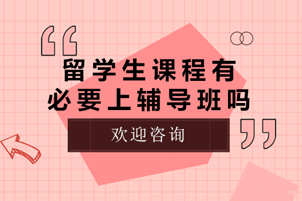 北京留学背景提升-留学生课程有必要上辅导班吗