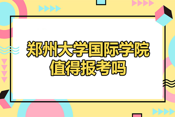 郑州大学国际学院值得报考吗
