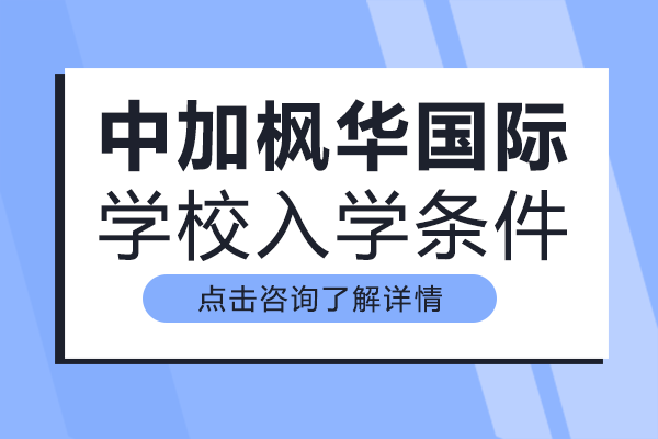 上海中加枫华国际学校入学条件