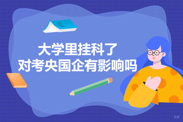 福州大学里挂科了,对考央国企有影响吗-是什么