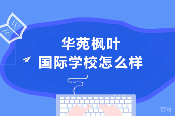 天津华苑枫叶国际学校怎么样-天津华苑枫叶国际学校好不好