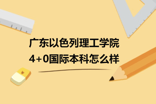 廣東以色列理工學(xué)院4+0國(guó)際本科怎么樣-廣東以色列理工學(xué)院值得讀嗎