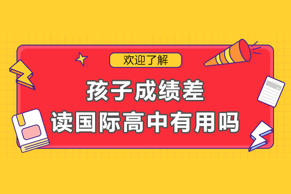 孩子成績(jī)差讀國(guó)際高中有用嗎-孩子成績(jī)差讀國(guó)際高中有什么好處