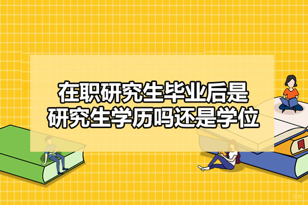 厦门在职研究生毕业后是研究生学历吗还是学位-有用吗