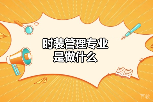 西安时装管理专业是做什么-时装管理专业就职方向有哪些