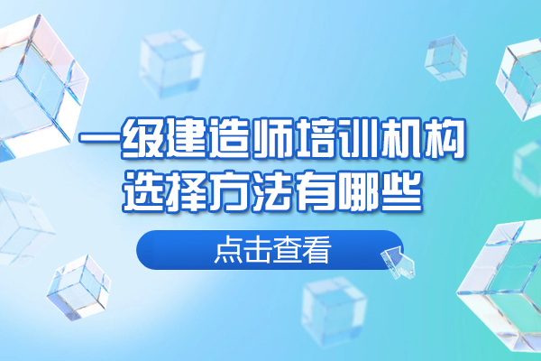 郑州一级建造师培训机构选择方法有哪些