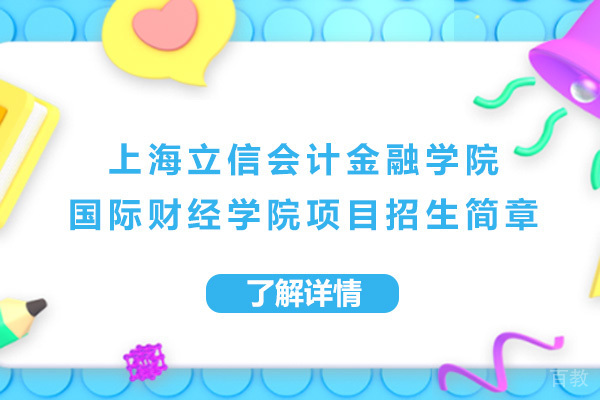 上海立信会计金融学院国际财经学院国际本科项目招生简章-上海立信会计金融学院国际本科项目详解