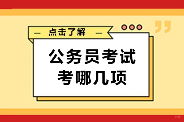 公务员考试考哪几项-公务员考试考哪些内容
