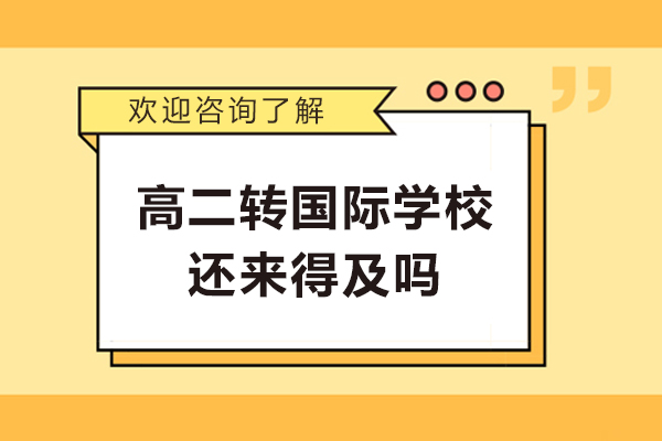 高二转国际学校还来得及吗-高二转国际高中晚吗