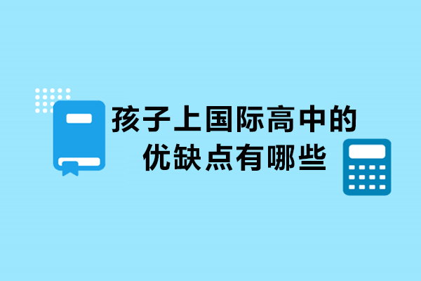 孩子上國際高中的優(yōu)缺點有哪些-好處處和壞處有哪些