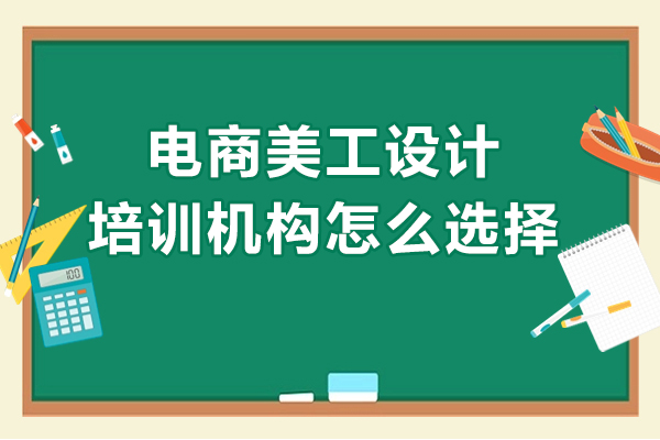 電商美工設(shè)計(jì)培訓(xùn)機(jī)構(gòu)怎么選擇