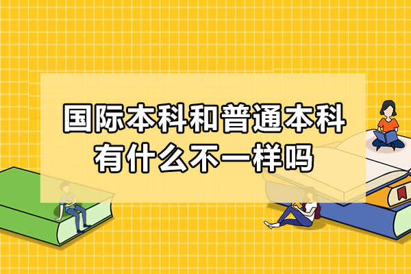 國(guó)際本科和普通本科有什么不一樣嗎-區(qū)別在哪