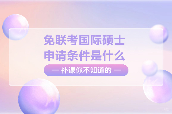 免联考国际硕士申请条件是什么