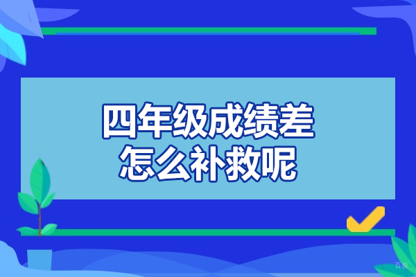 厦门学历研修-厦门四年级成绩差怎么补救呢-怎么办
