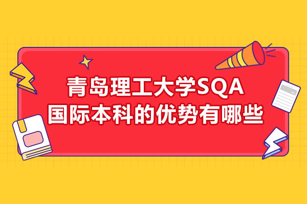 青島理工大學SQA國際本科的優(yōu)勢有哪些