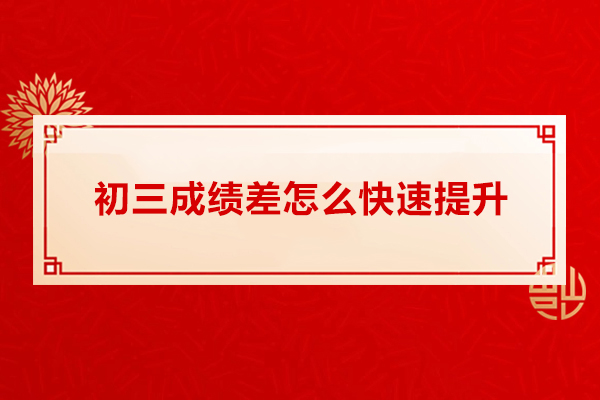 初三成绩差怎么快速提升