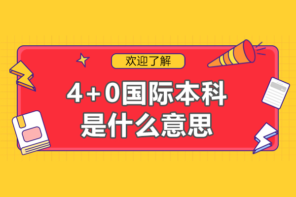 鄭州4+0國際本科是什么意思-國內(nèi)4+0國際本科哪所好