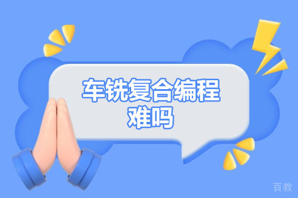郑州车铣复合编程难吗-车铣复合编程培训那一家好