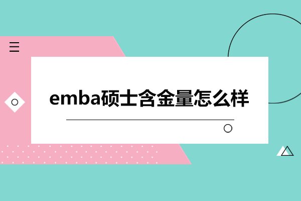 emba碩士含金量怎么樣-emba碩士含金量高嗎