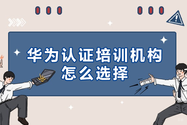 华为认证培训机构怎么选择