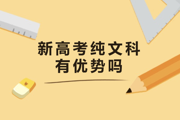 新高考纯文科有优势吗-有什么优势