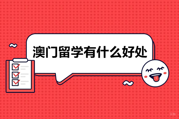 澳门留学有什么好处-澳门留学优势有哪些