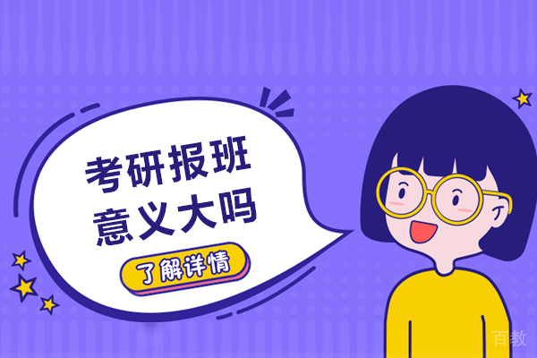 考研报班意义大吗-考研报班有必要吗