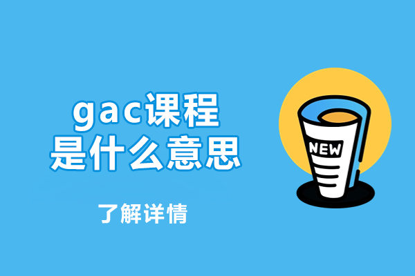 福州gac課程是什么意思-gac培訓機構哪家好