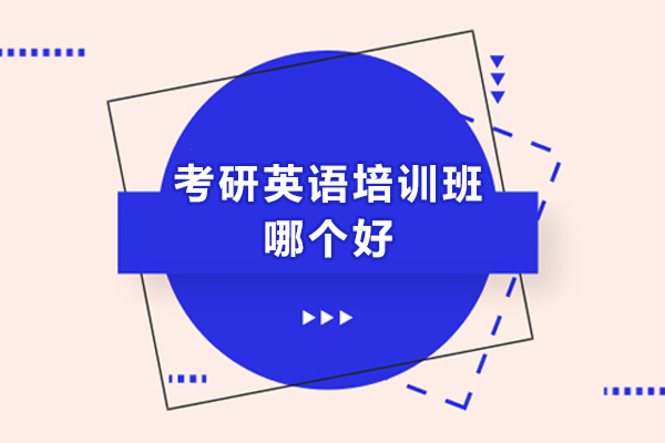 考研英语培训班哪个好-哪个培训班好