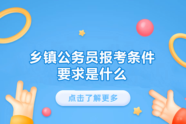 郑州乡镇公务员报考条件要求是什么-需要什么条件