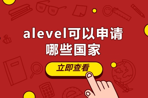 alevel可以申请哪些国家-适用于哪些国家
