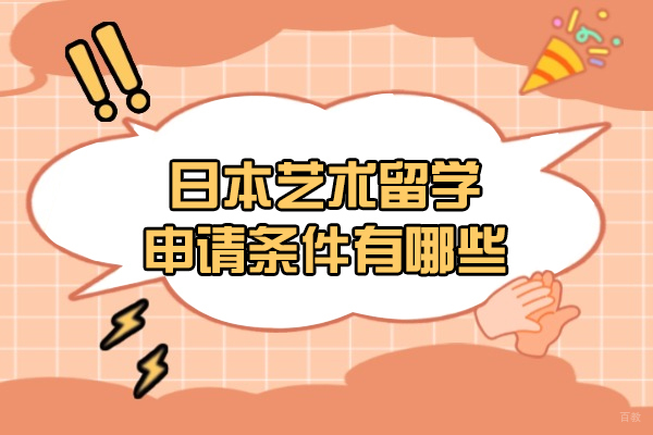 日本艺术留学申请条件有哪些-是什么