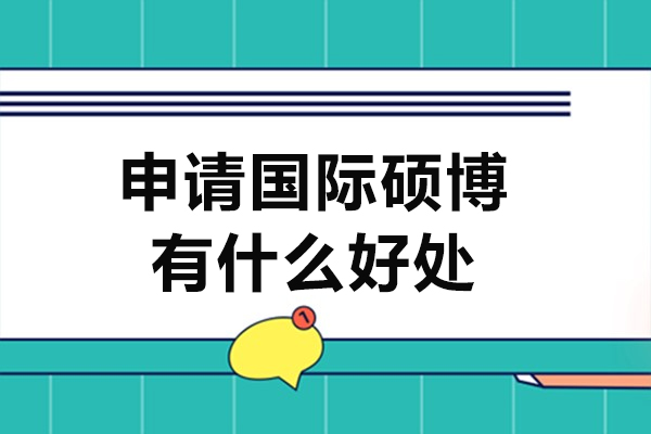 申請(qǐng)國(guó)際碩博有什么好處-報(bào)讀國(guó)際免聯(lián)考碩博項(xiàng)目有什么好處