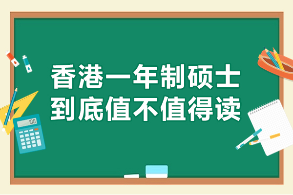 香港一年制硕士到底值不值得读-香港一年制硕士认可度高吗