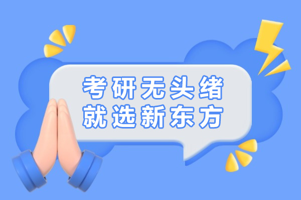 上海考研无头绪就选新东方-考研机构推荐